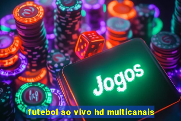 futebol ao vivo hd multicanais